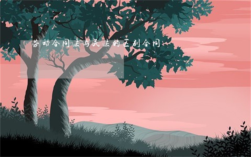 劳动合同法与民法的区别合同