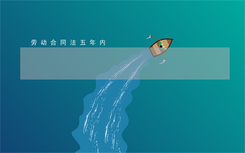 劳动合同法五年内 劳动合同法五年内