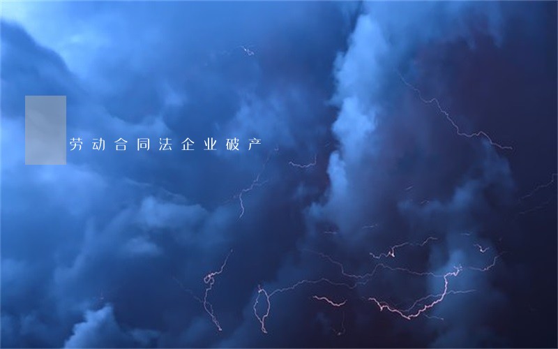 劳动合同法企业破产 劳动合同法企业破产