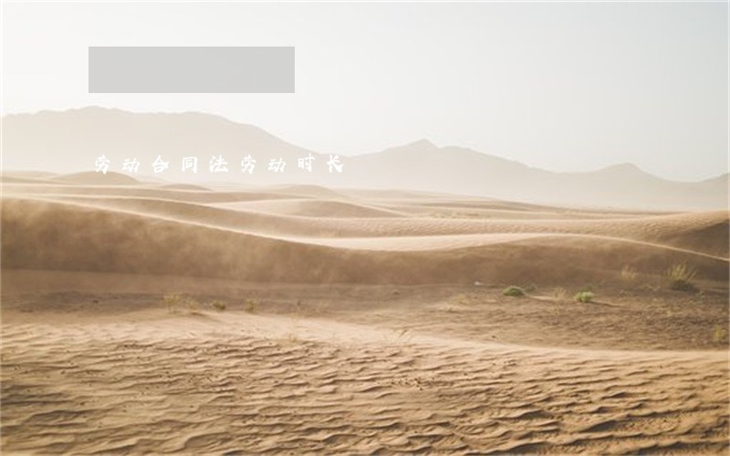 劳动合同法劳动时长 劳动合同法劳动时长