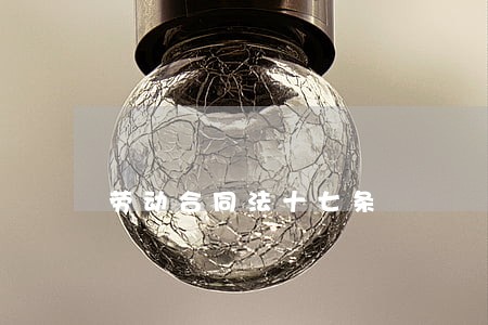 劳动合同法十七条 劳动合同法十七条
