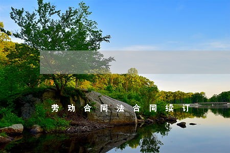 劳动合同法合同续订 劳动合同法合同续订