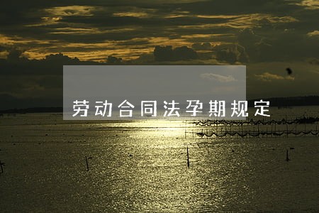 劳动合同法孕期规定