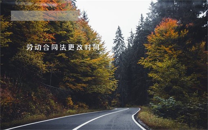 劳动合同法更改时间 劳动合同法更改时间
