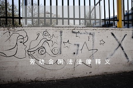 劳动合同法法律释义 劳动合同法法律释义