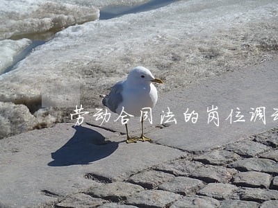 劳动合同法的岗位调动 劳动合同法的岗位调动