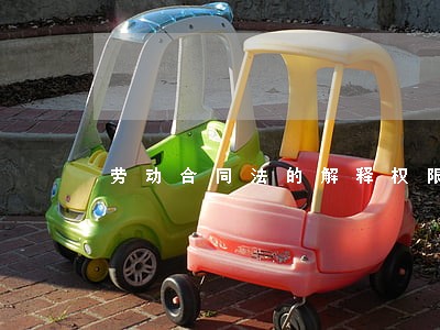 劳动合同法的解释权限 劳动合同法的解释权限