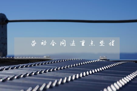 劳动合同法重点整理 劳动合同法重点整理