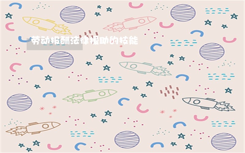 劳动报酬法律援助的技能 劳动报酬法律援助的技能