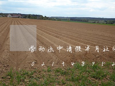 劳动法中请假半月社保自己承担/2023021348952 劳动法中请假半月社保自己承担/2023021348952