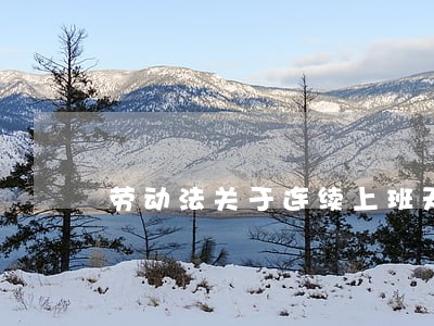 劳动法关于连续上班天数的规定 劳动法关于连续上班天数的规定