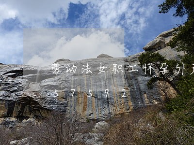 劳动法女职工怀孕引产/2023021057592