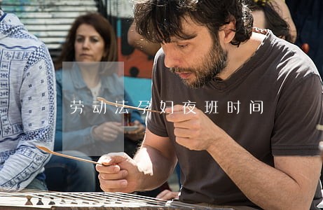 劳动法孕妇夜班时间