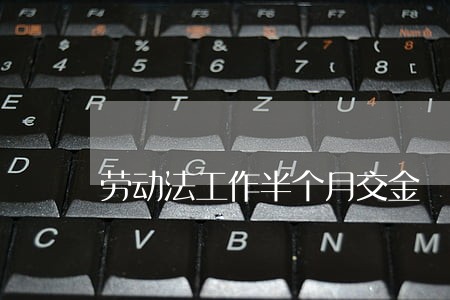 劳动法工作半个月交金 劳动法工作半个月交金
