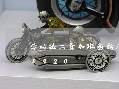 劳动法工资加班基数/2023021308420 劳动法工资加班基数/2023021308420
