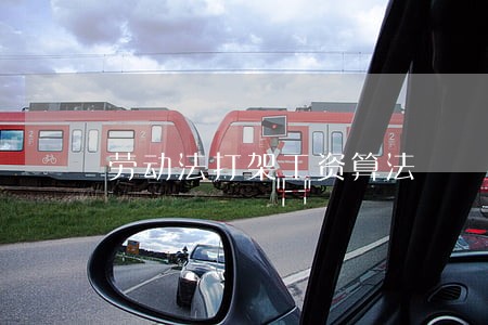 劳动法打架工资算法 劳动法打架工资算法