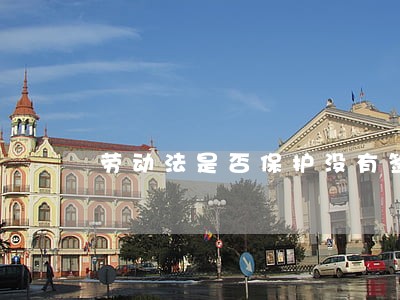 劳动法是否保护没有签劳动合同人群 劳动法是否保护没有签劳动合同人群