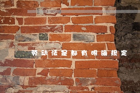 劳动法是都有明确规定 劳动法是都有明确规定