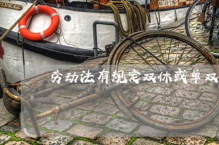 劳动法有规定双休或单双休吗 劳动法有规定双休或单双休吗