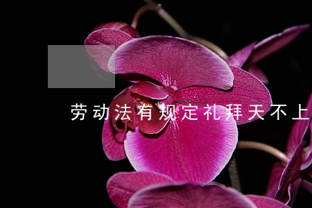 劳动法有规定礼拜天不上班算旷工 劳动法有规定礼拜天不上班算旷工