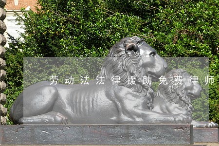 劳动法法律援助免费律师 劳动法法律援助免费律师