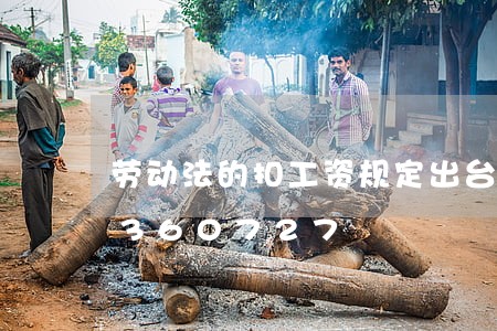 劳动法的扣工资规定出台/2023021360727 劳动法的扣工资规定出台/2023021360727