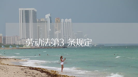 劳动法第3条规定 劳动法第3条规定