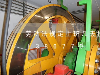 劳动法规定上班几天投社保/2023021386770 劳动法规定上班几天投社保/2023021386770