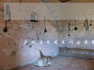劳动法规定夜间安保餐补 劳动法规定夜间安保餐补