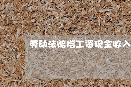 劳动法赔偿工资现金收入