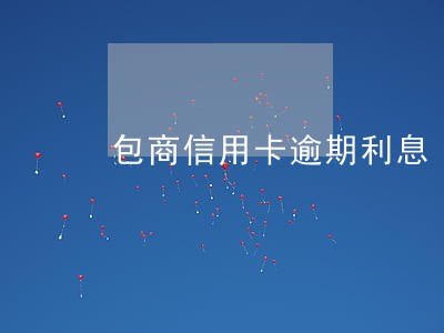 包商信用卡逾期利息 包商信用卡逾期利息