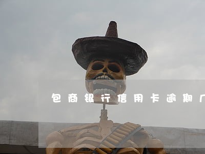 包商银行信用卡逾期几年怎么办 包商银行信用卡逾期几年怎么办