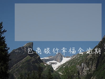 包商银行幸福金逾期了 包商银行幸福金逾期了
