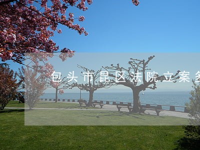 包头市昆区法院立案多少钱 包头市昆区法院立案多少钱