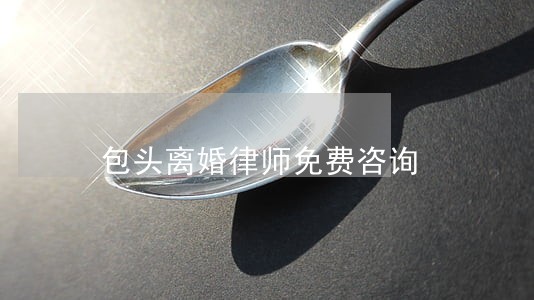 包头离婚律师免费咨询 包头离婚律师免费咨询