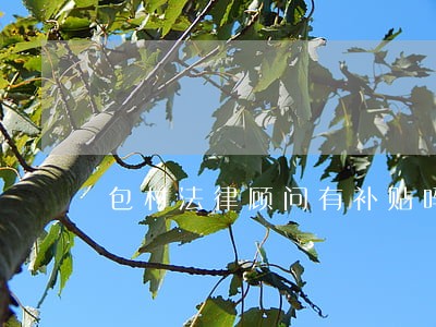 包村法律顾问有补贴吗 包村法律顾问有补贴吗