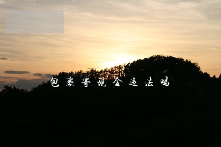 包裹寄现金违法吗 包裹寄现金违法吗