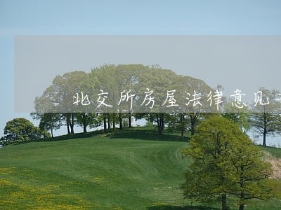 北交所房屋法律意见书 北交所房屋法律意见书