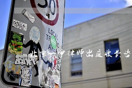 北京一审律师出庭收费咨询服务 北京一审律师出庭收费咨询服务