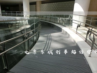 北京东城刑事起诉律师推荐 北京东城刑事起诉律师推荐