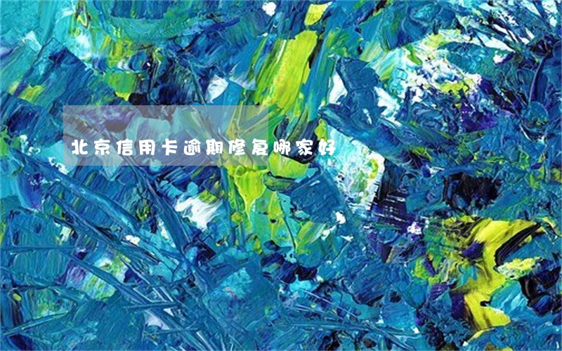 北京信用卡逾期修复哪家好