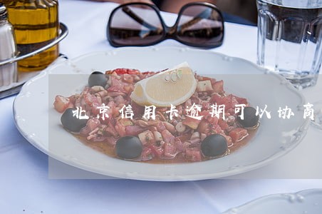 北京信用卡逾期可以协商吗 北京信用卡逾期可以协商吗