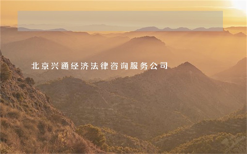 北京兴通经济法律咨询服务公司 北京兴通经济法律咨询服务公司