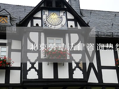 北京劳动法律咨询热线 北京劳动法律咨询热线