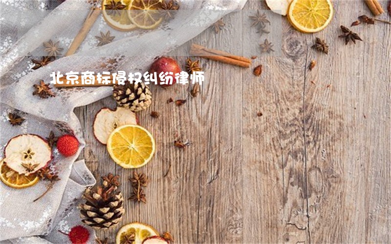 北京商标侵权纠纷律师 北京商标侵权纠纷律师