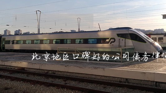北京地区口碑好的公司债务律师 北京地区口碑好的公司债务律师