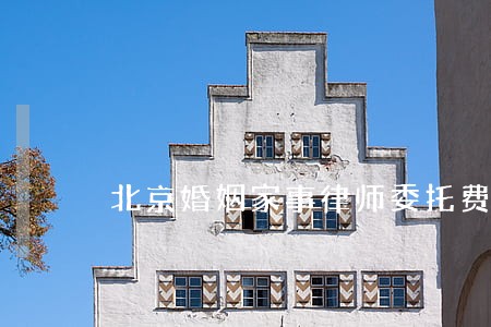 北京婚姻家事律师委托费用 北京婚姻家事律师委托费用