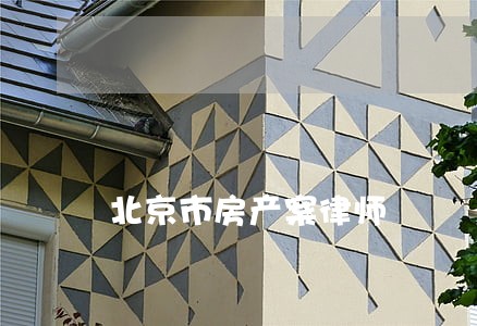 北京市房产案律师 北京市房产案律师