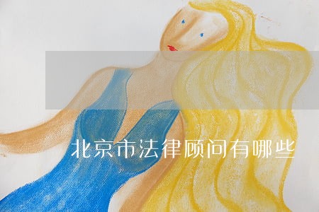 北京市法律顾问有哪些 北京市法律顾问有哪些
