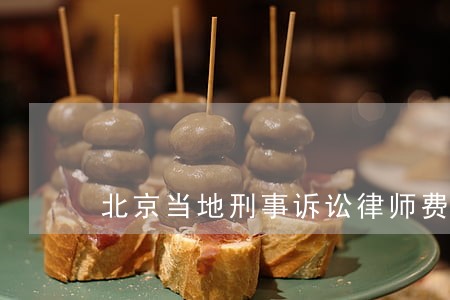 北京当地刑事诉讼律师费用标准 北京当地刑事诉讼律师费用标准
